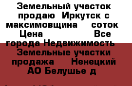 Земельный участок продаю. Иркутск с.максимовщина.12 соток › Цена ­ 1 000 000 - Все города Недвижимость » Земельные участки продажа   . Ненецкий АО,Белушье д.